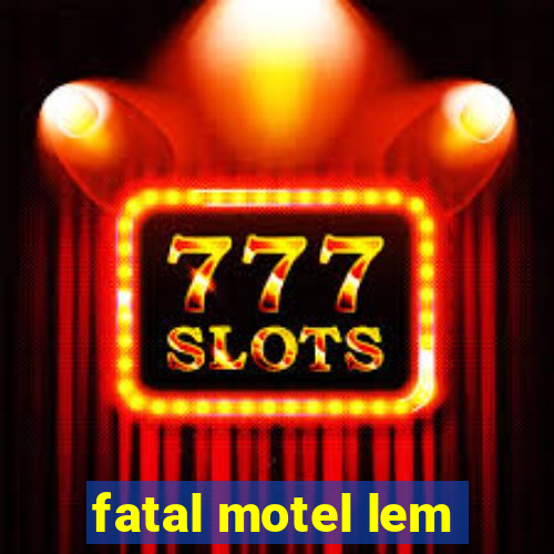 fatal motel lem